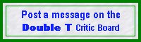 Post a message on the Double T Critic Board